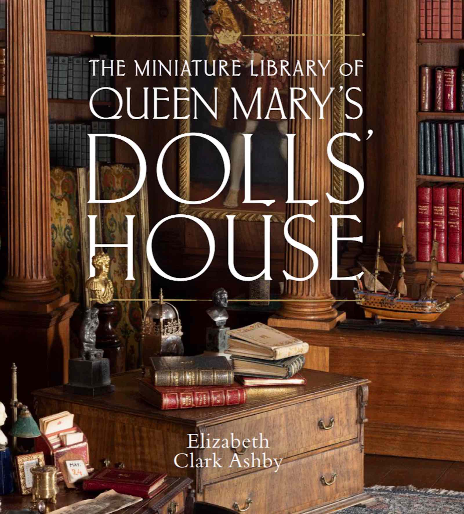 The Miniature Library of Queen Mary’s Dolls’ House by Elizabeth Clark Ashby